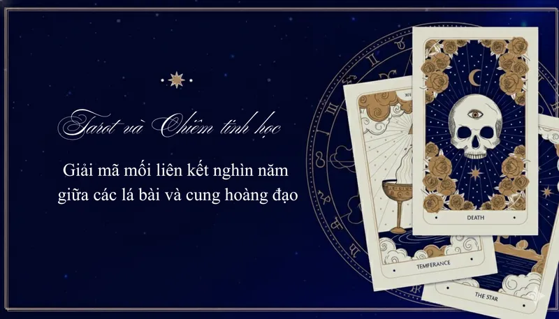 Tarot và Chiêm tinh- Giải mã mối liên hệ ngàn năm giữa các lá bài và Cung Hoàng Đạo
